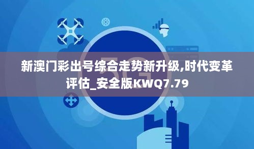 新澳门彩出号综合走势新升级,时代变革评估_安全版KWQ7.79