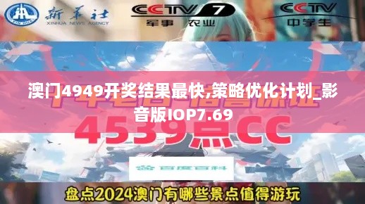 澳门4949开奖结果最快,策略优化计划_影音版IOP7.69