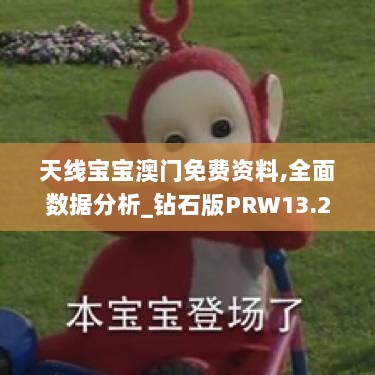 天线宝宝澳门免费资料,全面数据分析_钻石版PRW13.23