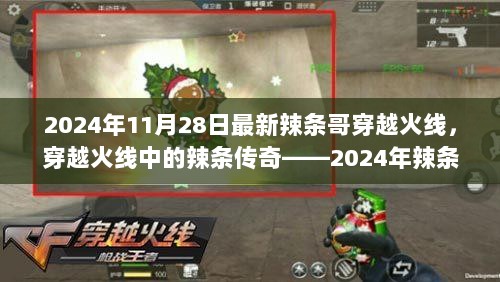 2024年辣条哥的穿越火线传奇，秘密小店探秘与辣条的传奇故事