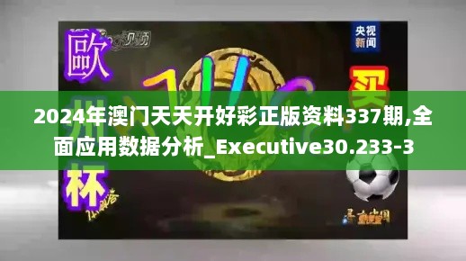 2024年澳门天天开好彩正版资料337期,全面应用数据分析_Executive30.233-3