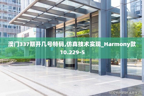 澳门337期开几号特码,仿真技术实现_Harmony款10.229-5