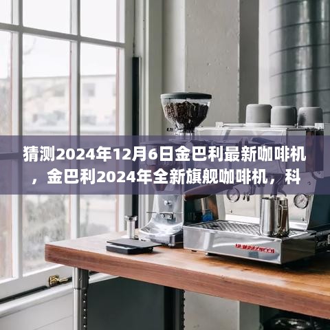 2024金巴利全新旗舰咖啡机，科技与生活的完美融合