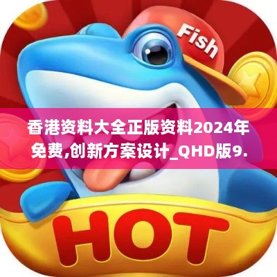 香港资料大全正版资料2024年免费,创新方案设计_QHD版9.154