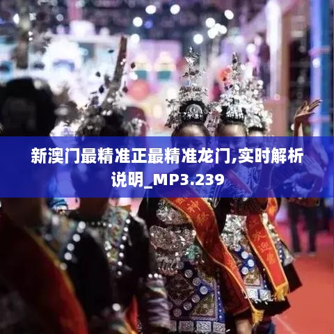 新澳门最精准正最精准龙门,实时解析说明_MP3.239