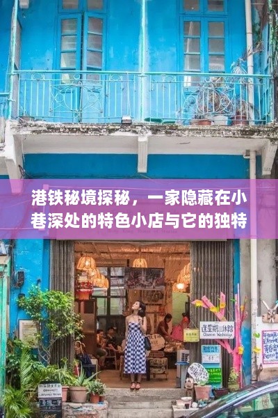 港铁小巷深处的特色小店，秘境探秘与独特故事