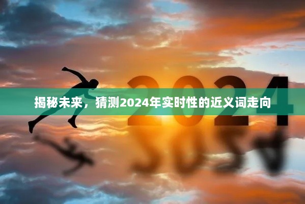 揭秘未来，预测2024年实时性近义词发展趋势