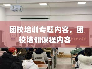 团校培训专题内容，团校培训课程内容 