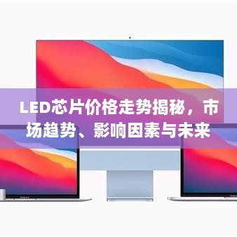 LED芯片价格走势揭秘，市场趋势、影响因素与未来展望