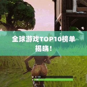 全球游戏TOP10榜单揭晓！