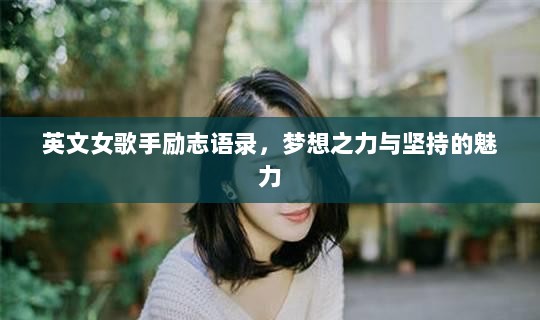 英文女歌手励志语录，梦想之力与坚持的魅力