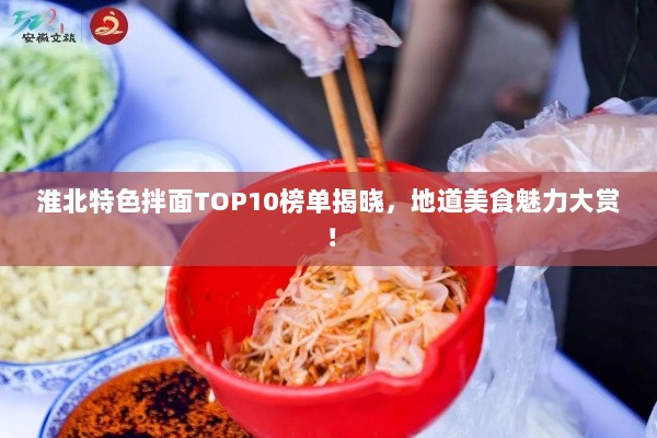 淮北特色拌面TOP10榜单揭晓，地道美食魅力大赏！